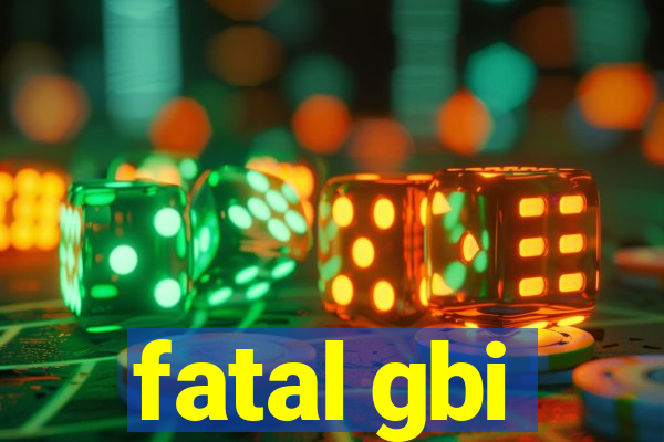 fatal gbi